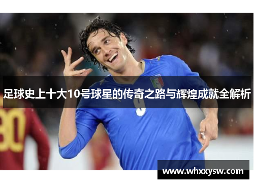 足球史上十大10号球星的传奇之路与辉煌成就全解析